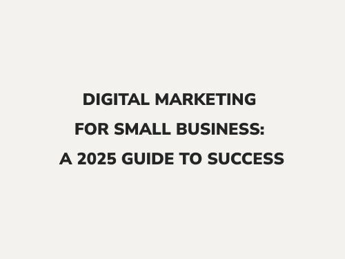 Digital Marketing for Small Business: A 2025 Guide to Success