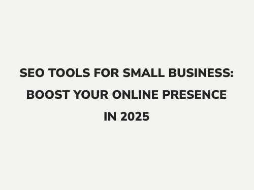 SEO Tools for Small Business: Boost Your Online Presence in 2025